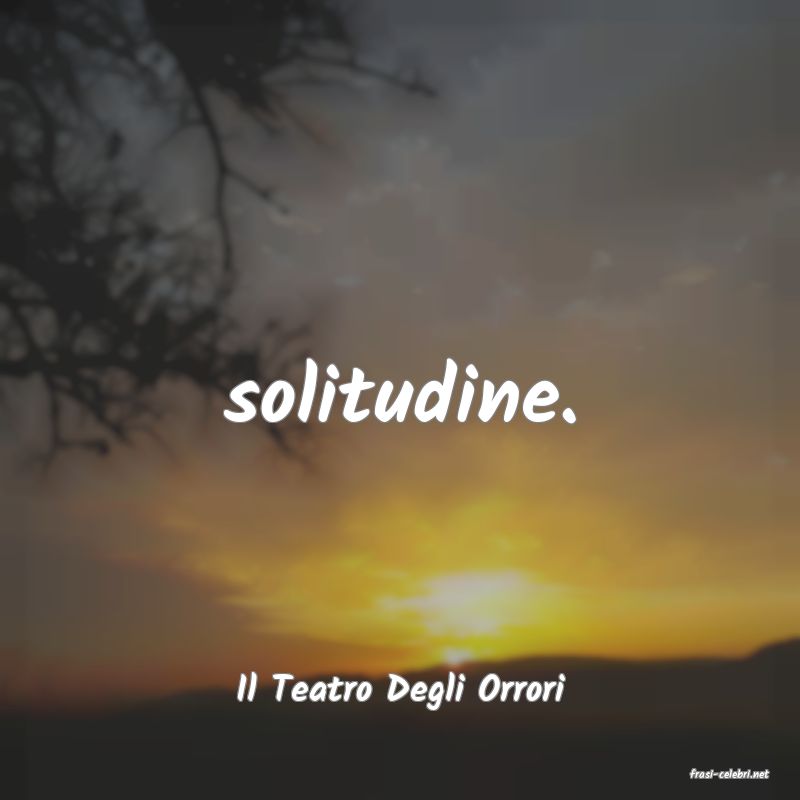 frasi di  Il Teatro Degli Orrori
