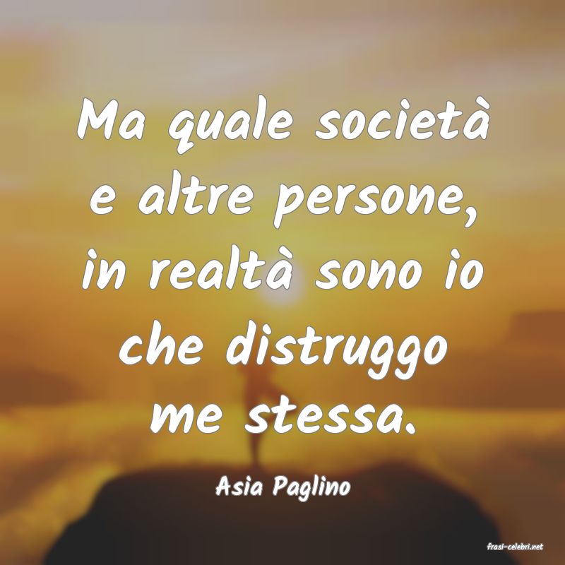 frasi di  Asia Paglino
