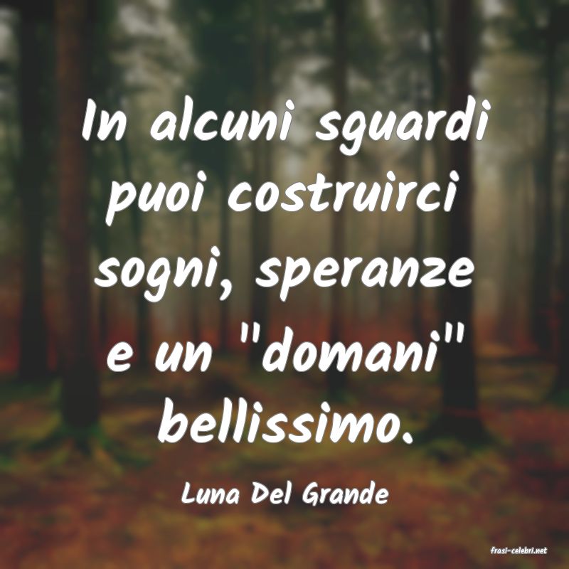 frasi di  Luna Del Grande
