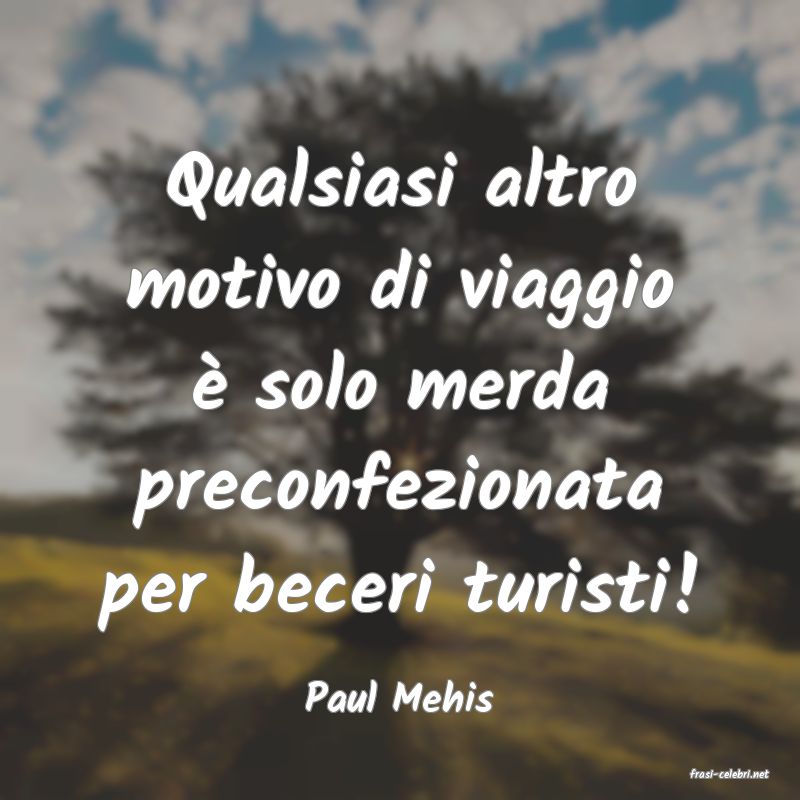 frasi di  Paul Mehis
