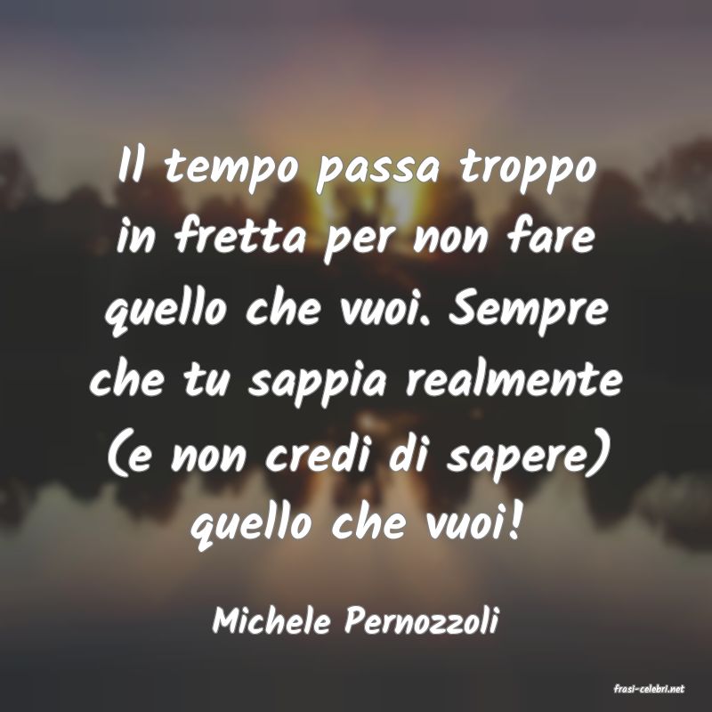 frasi di  Michele Pernozzoli
