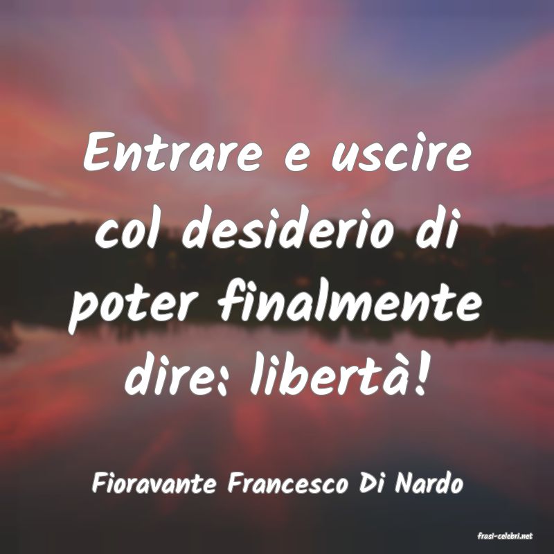 frasi di  Fioravante Francesco Di Nardo
