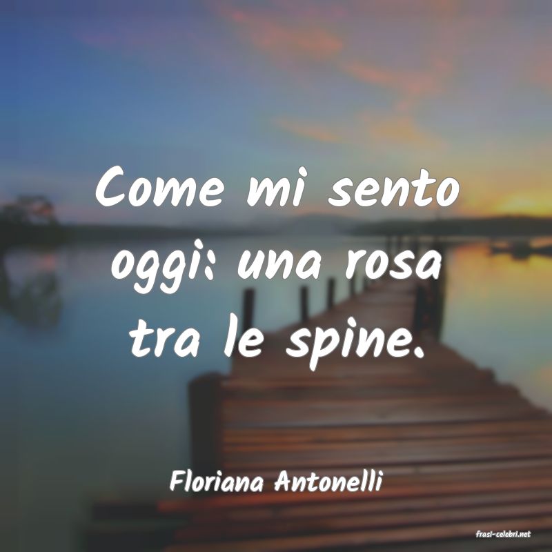 frasi di  Floriana Antonelli
