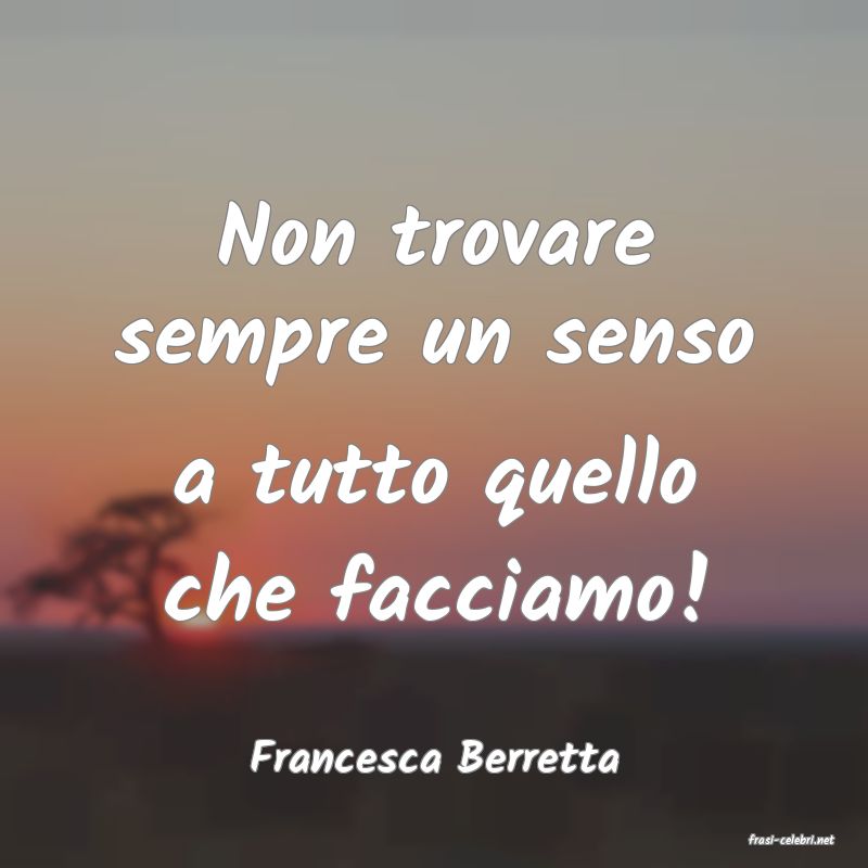 frasi di  Francesca Berretta
