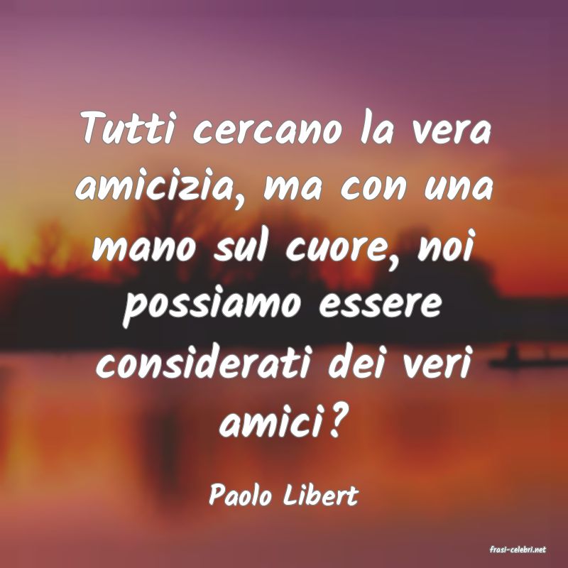 frasi di  Paolo Libert

