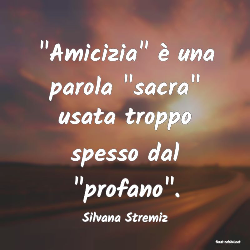 frasi di  Silvana Stremiz
