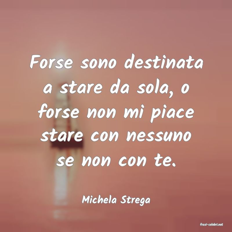 frasi di  Michela Strega
