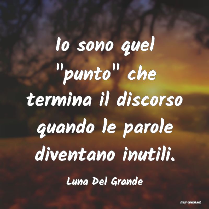 frasi di  Luna Del Grande
