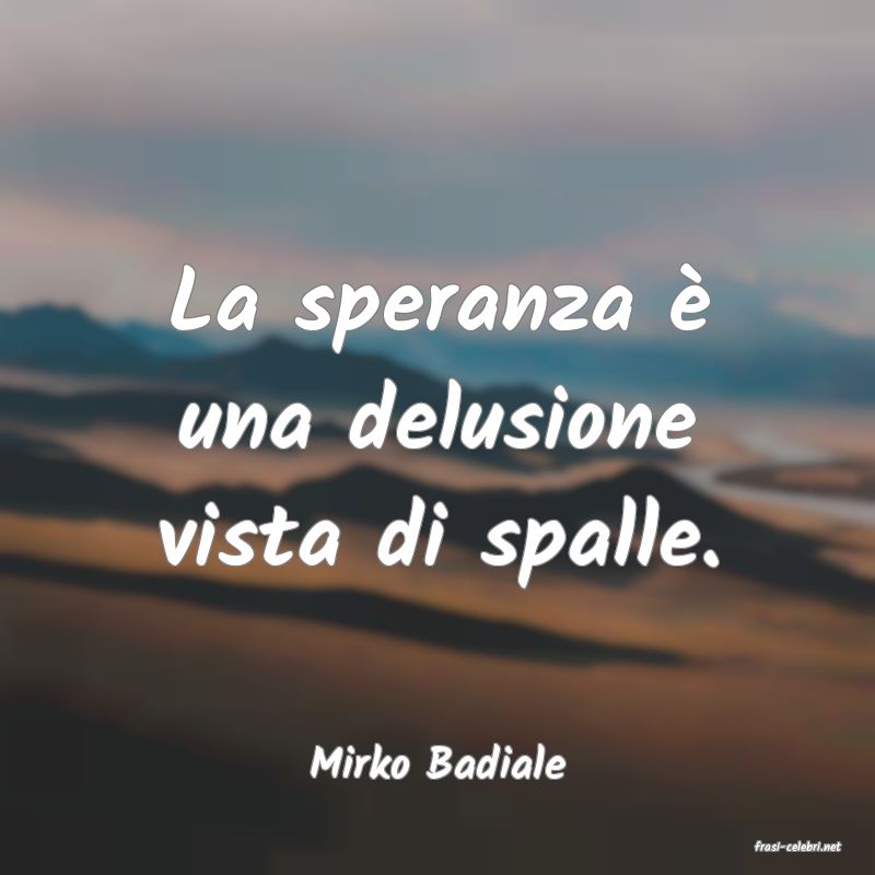 frasi di  Mirko Badiale
