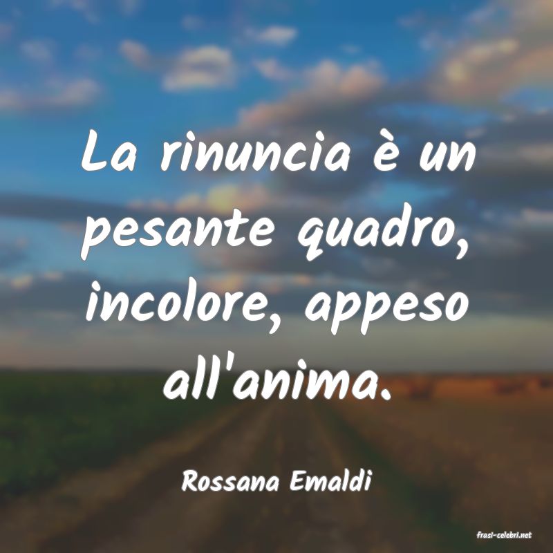 frasi di  Rossana Emaldi
