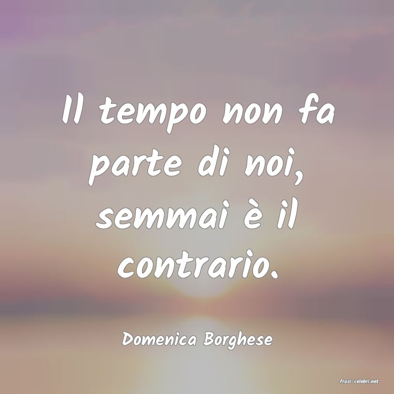 frasi di  Domenica Borghese
