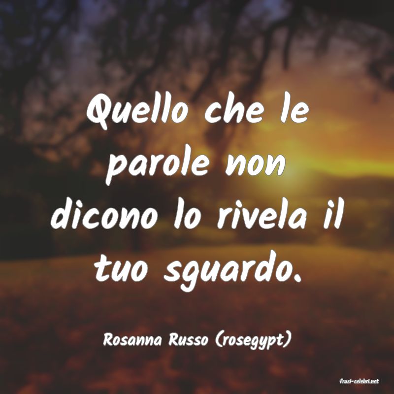 frasi di  Rosanna Russo (rosegypt)
