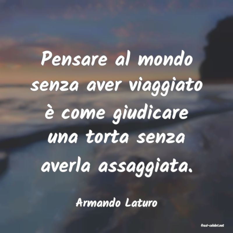 frasi di  Armando Laturo
