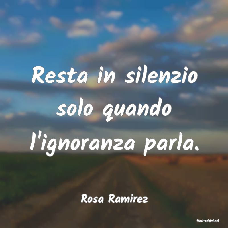frasi di  Rosa Ramirez
