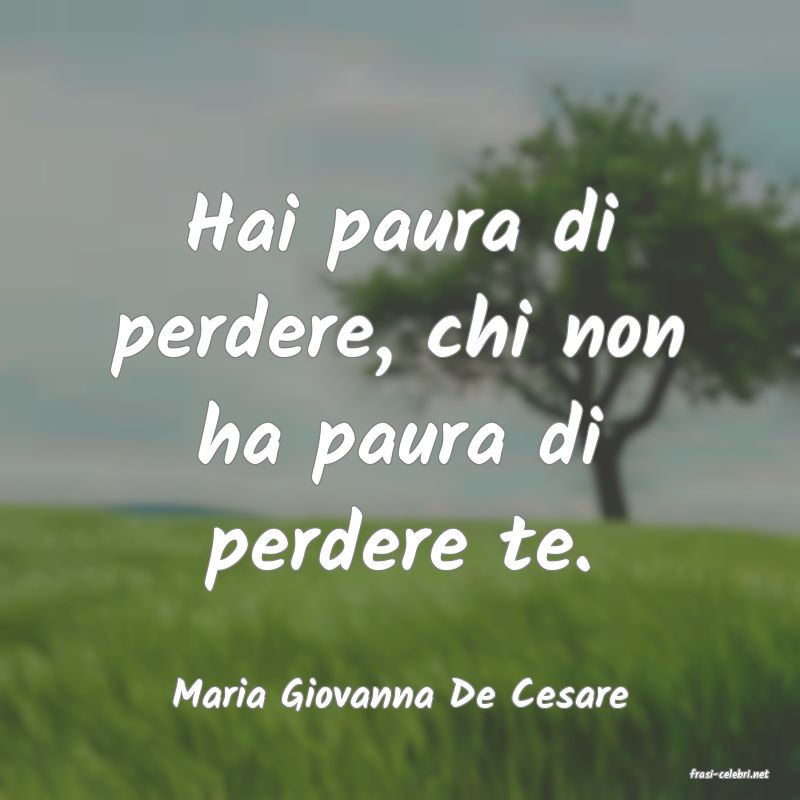 frasi di  Maria Giovanna De Cesare
