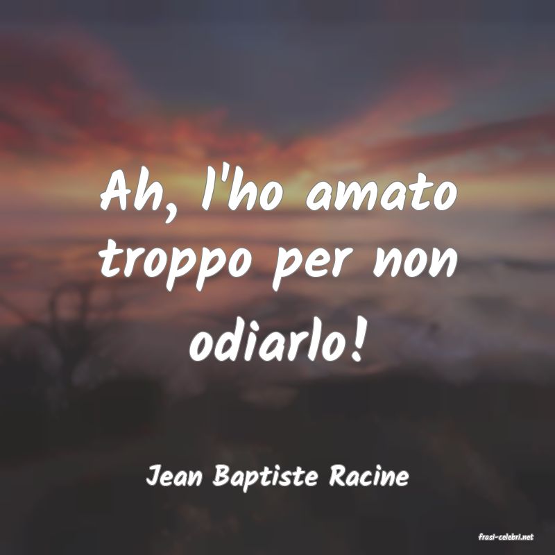 frasi di  Jean Baptiste Racine
