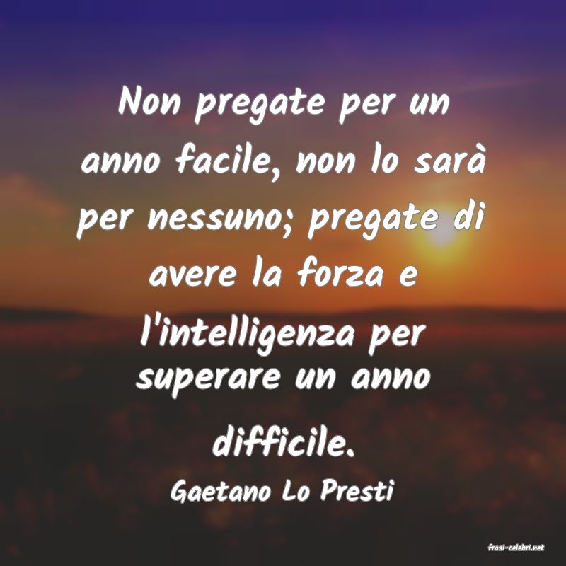 frasi di  Gaetano Lo Presti
