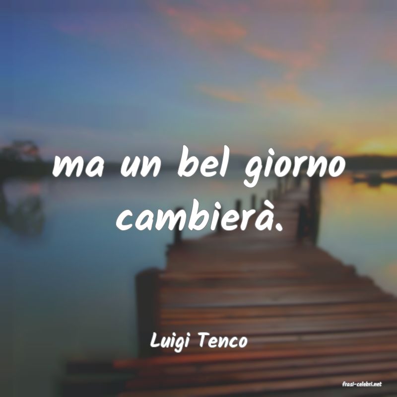 frasi di  Luigi Tenco
