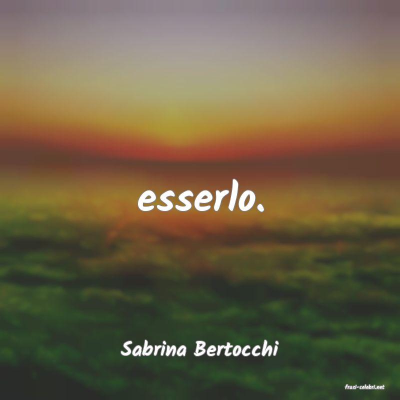 frasi di  Sabrina Bertocchi
