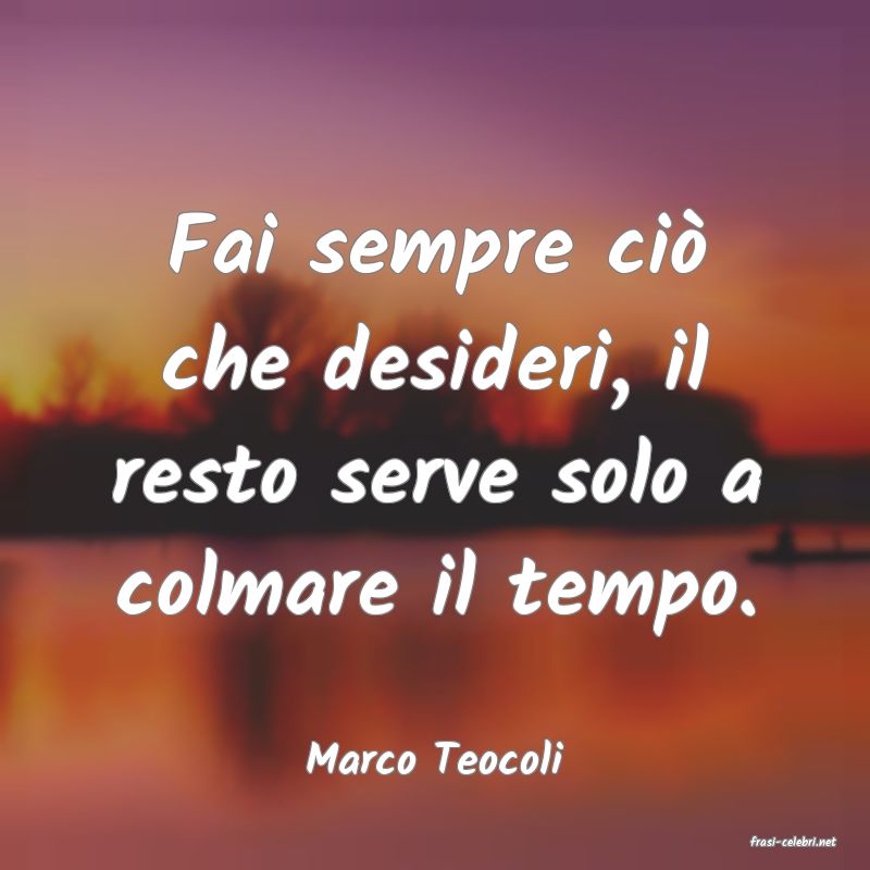 frasi di  Marco Teocoli

