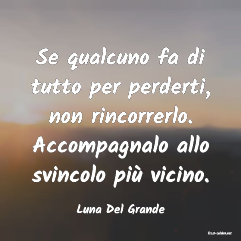 frasi di  Luna Del Grande
