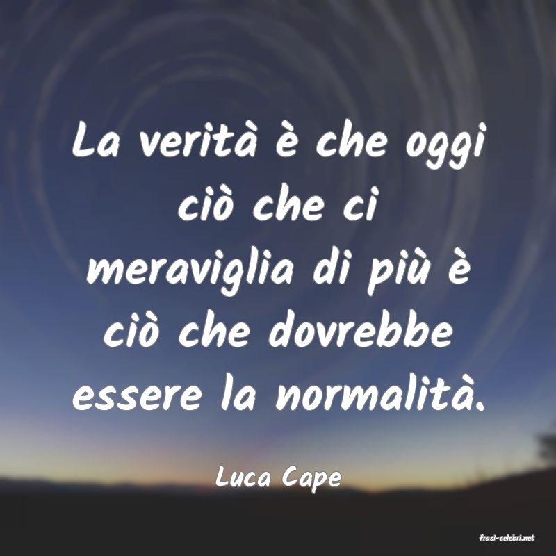 frasi di  Luca Cape
