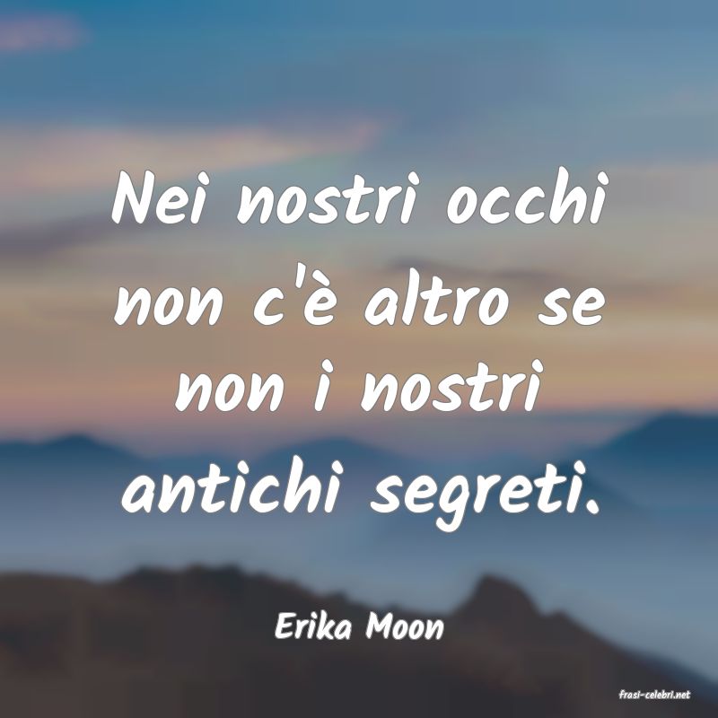 frasi di  Erika Moon
