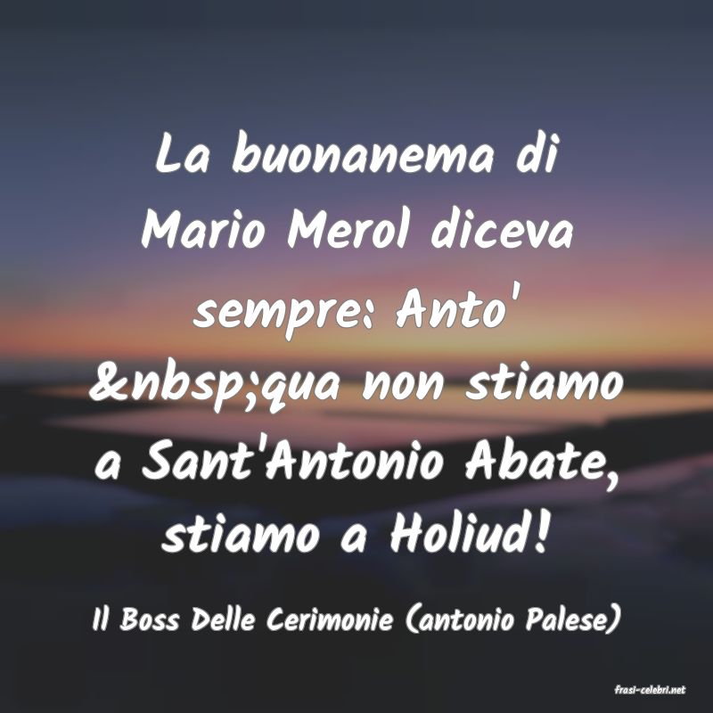 frasi di  Il Boss Delle Cerimonie (antonio Palese)

