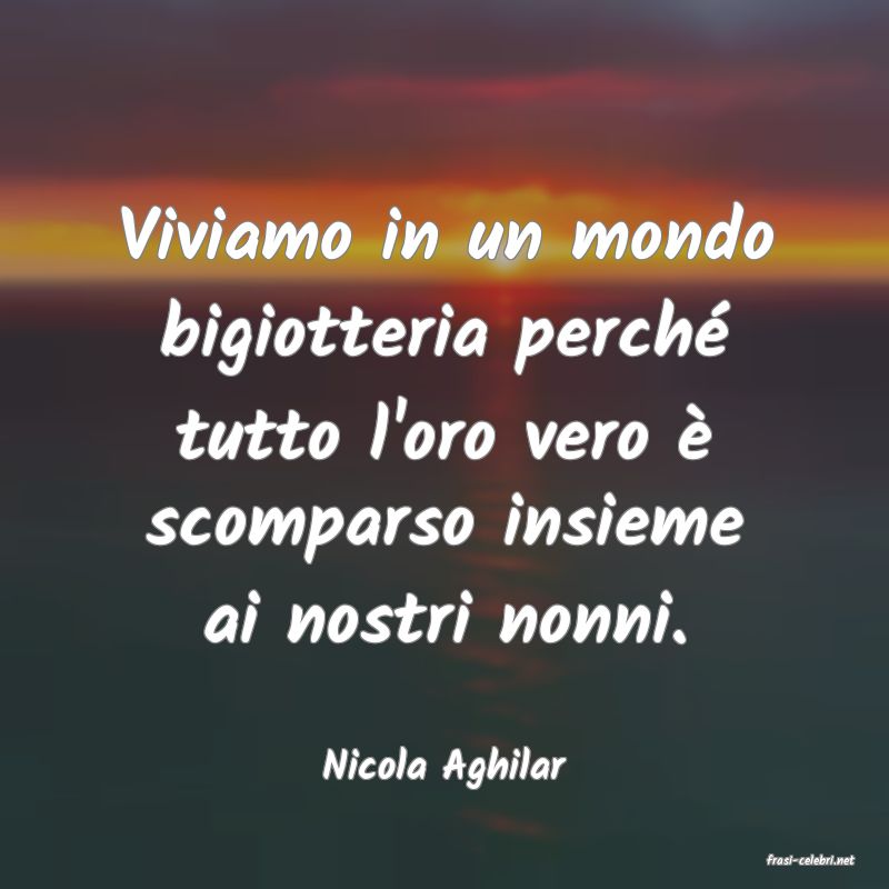 frasi di  Nicola Aghilar
