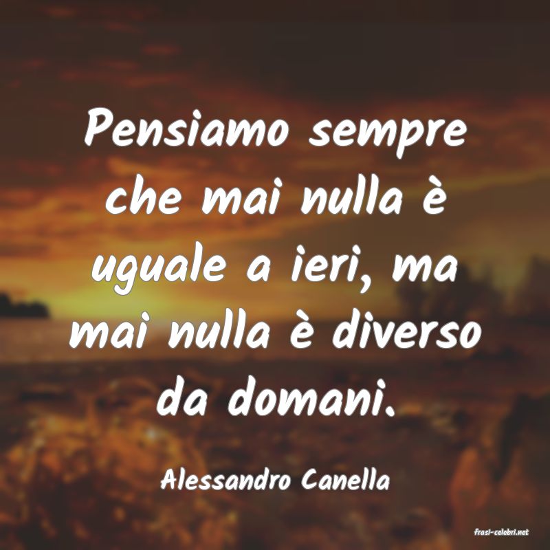 frasi di  Alessandro Canella
