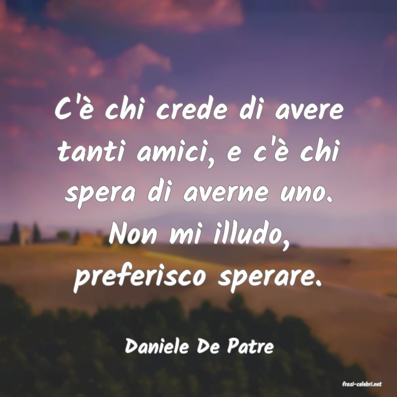 frasi di  Daniele De Patre

