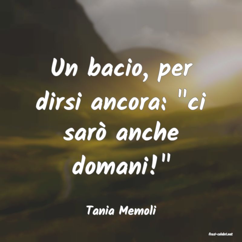 frasi di  Tania Memoli
