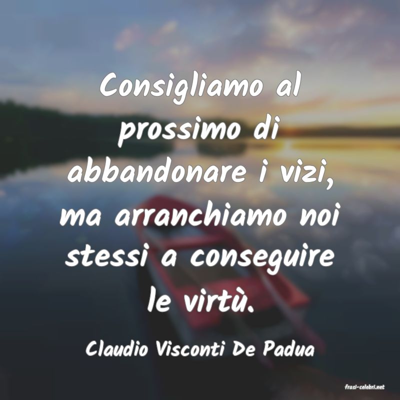 frasi di  Claudio Visconti De Padua
