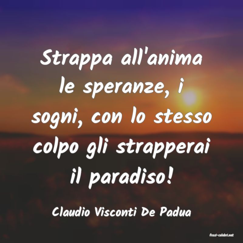 frasi di  Claudio Visconti De Padua
