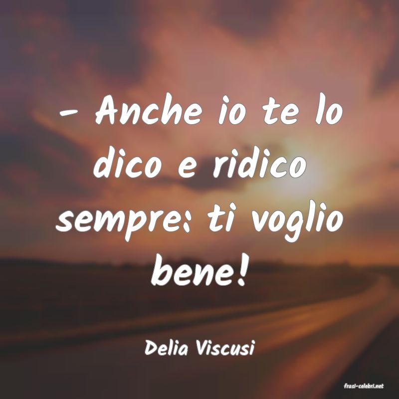 frasi di  Delia Viscusi
