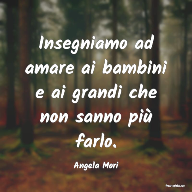 frasi di  Angela Mori
