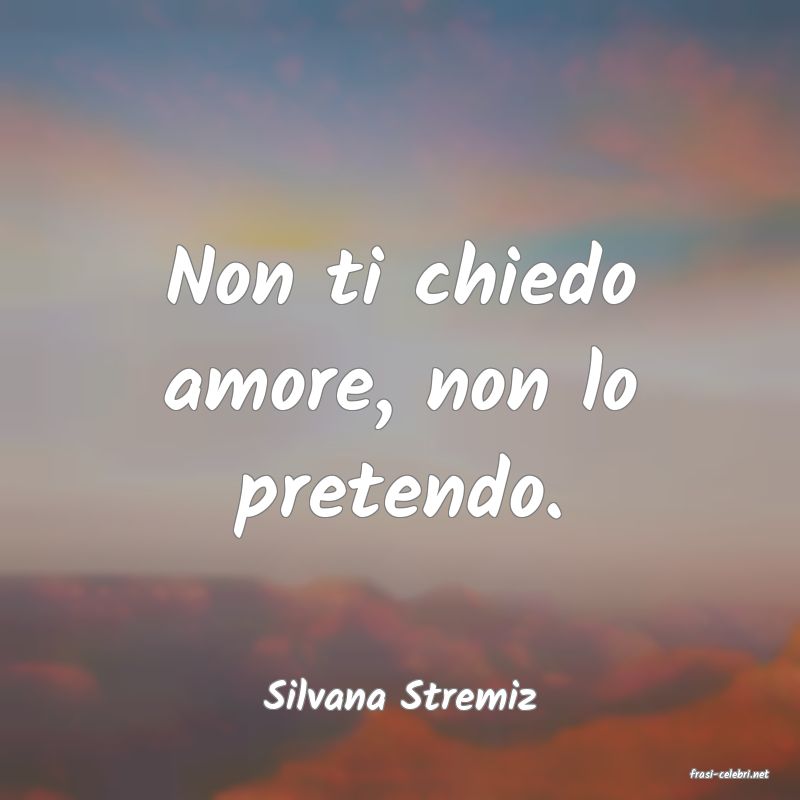 frasi di  Silvana Stremiz
