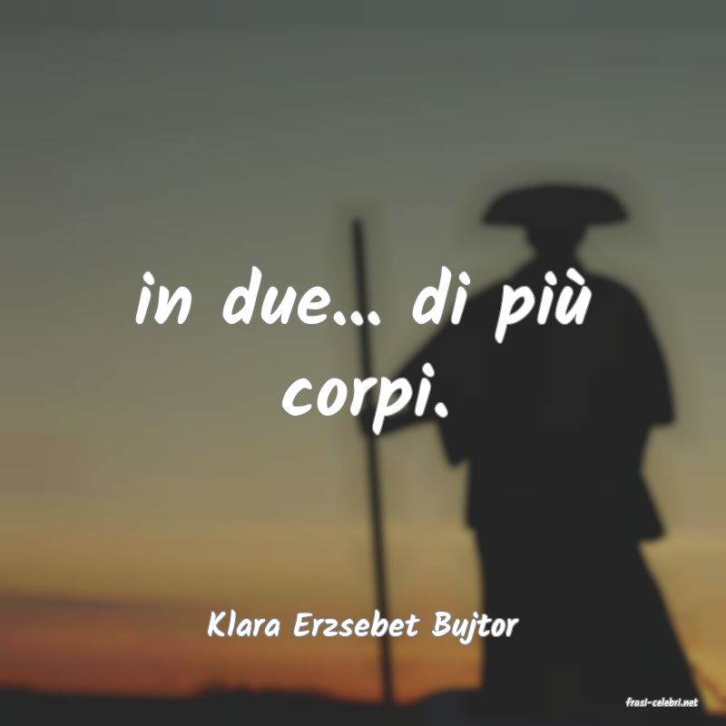 frasi di  Klara Erzsebet Bujtor
