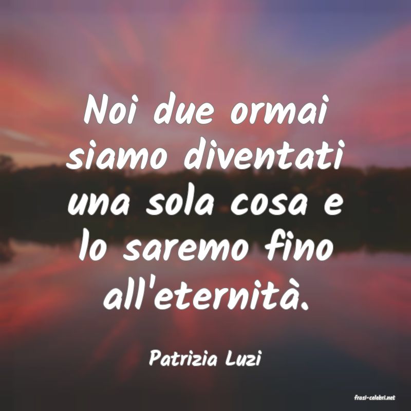 frasi di  Patrizia Luzi
