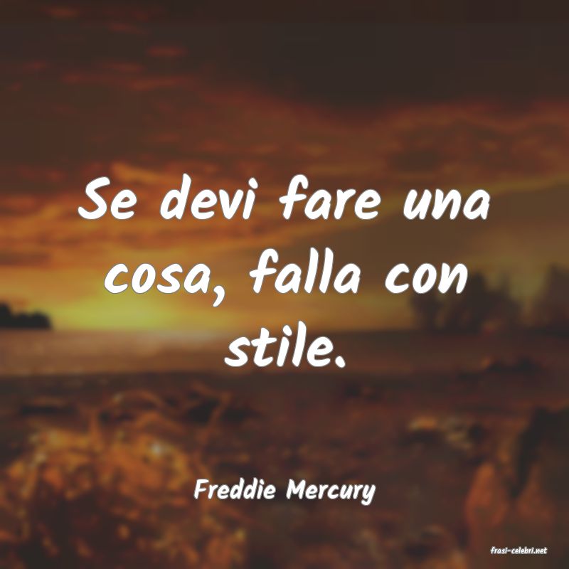 frasi di  Freddie Mercury
