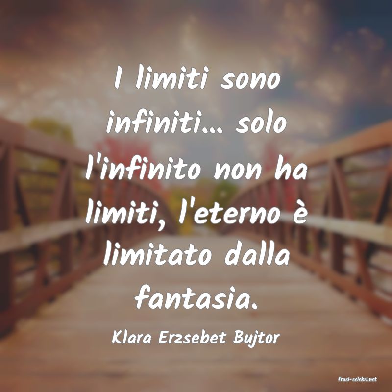 frasi di  Klara Erzsebet Bujtor
