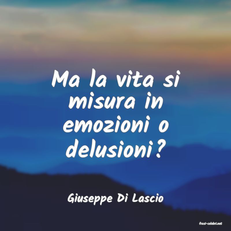 frasi di  Giuseppe Di Lascio
