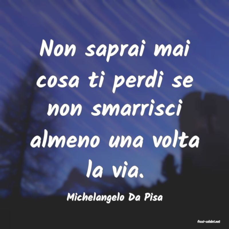 frasi di  Michelangelo Da Pisa
