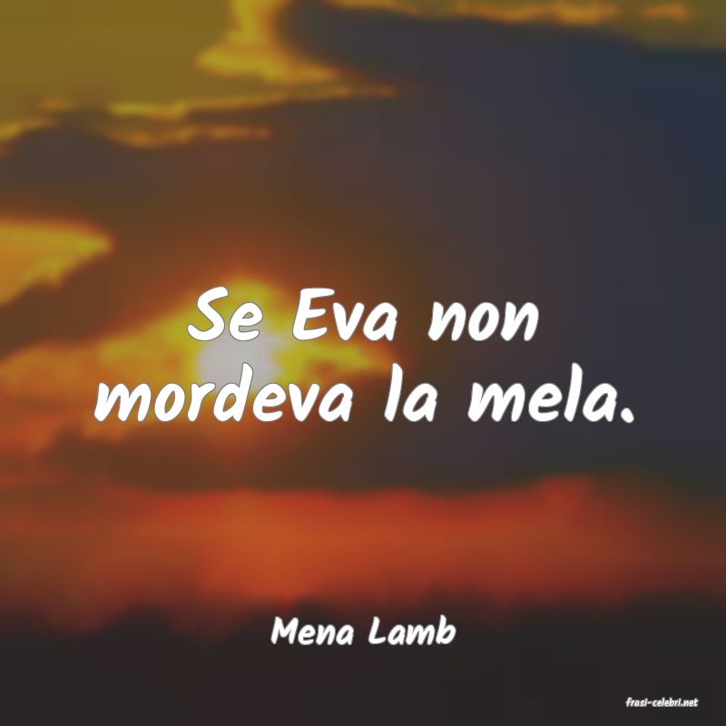 frasi di  Mena Lamb
