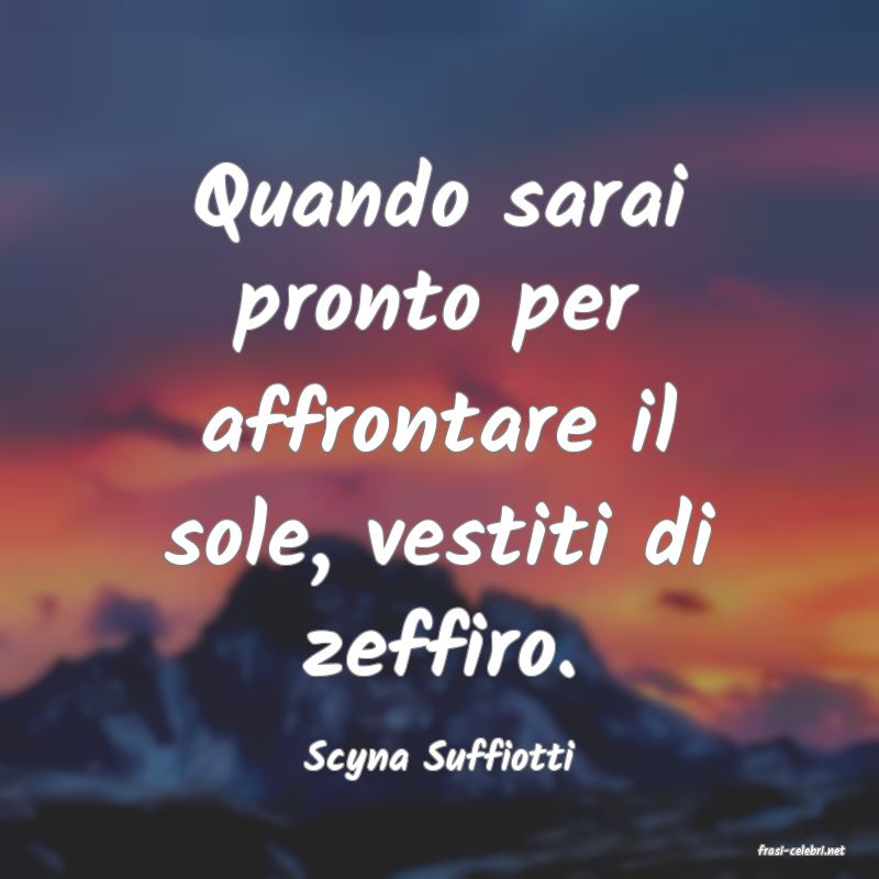 frasi di  Scyna Suffiotti
