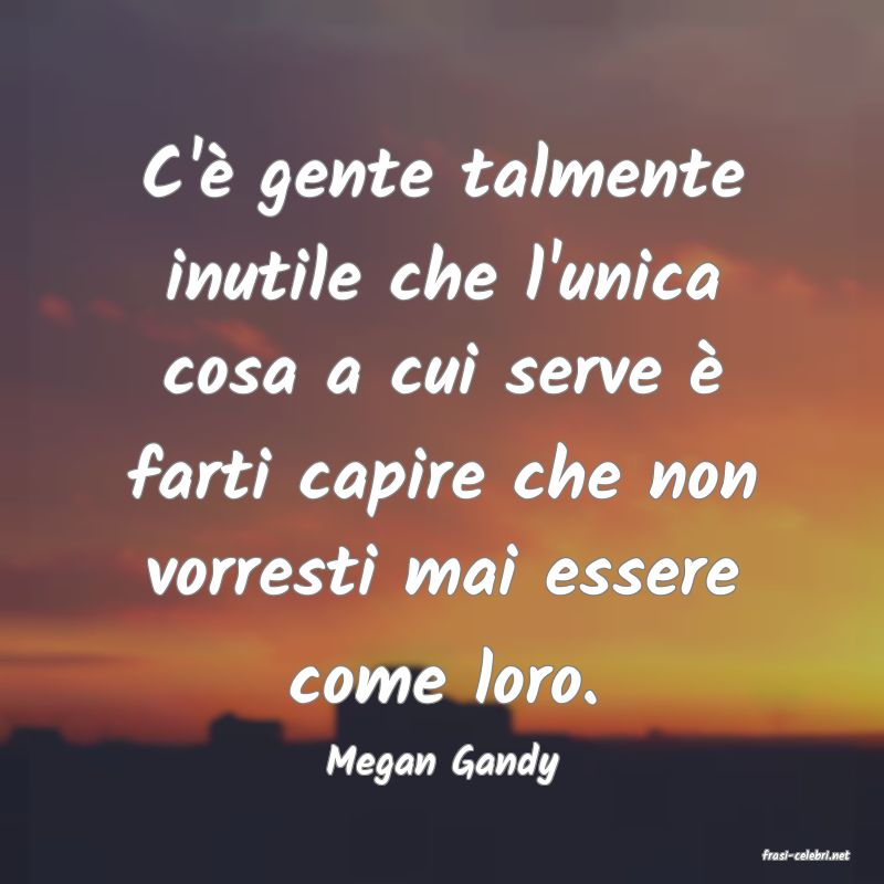 frasi di  Megan Gandy
