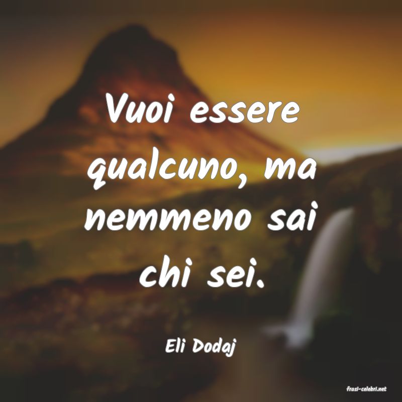 frasi di  Eli Dodaj

