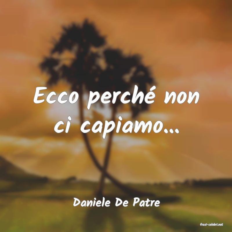frasi di  Daniele De Patre
