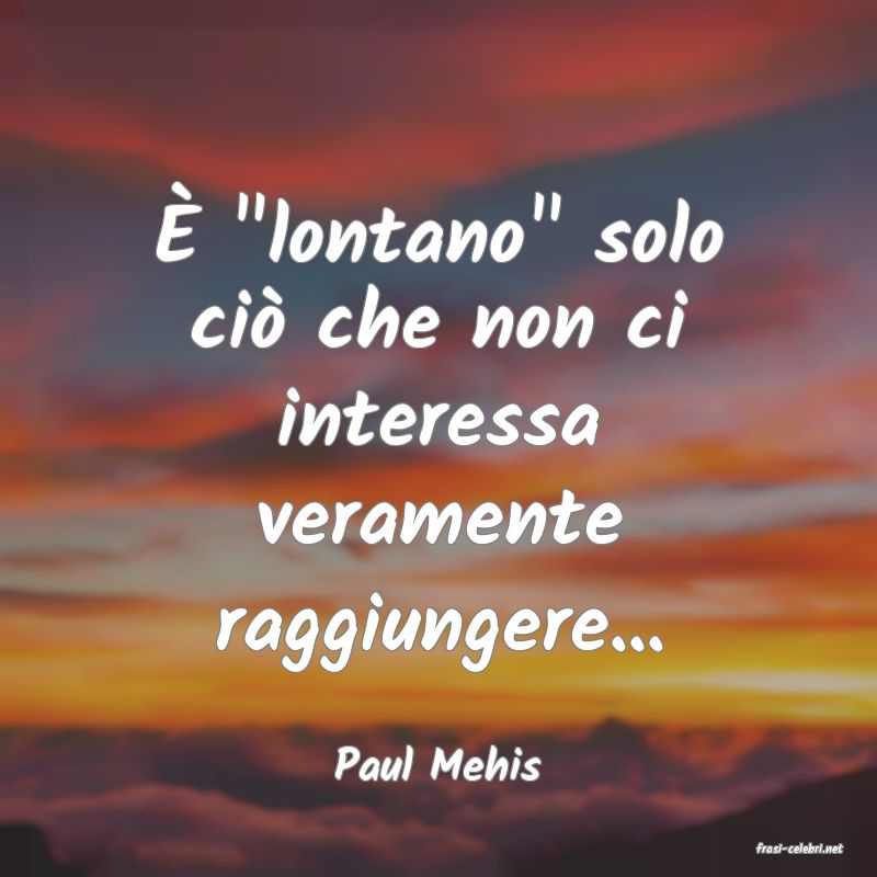 frasi di  Paul Mehis
