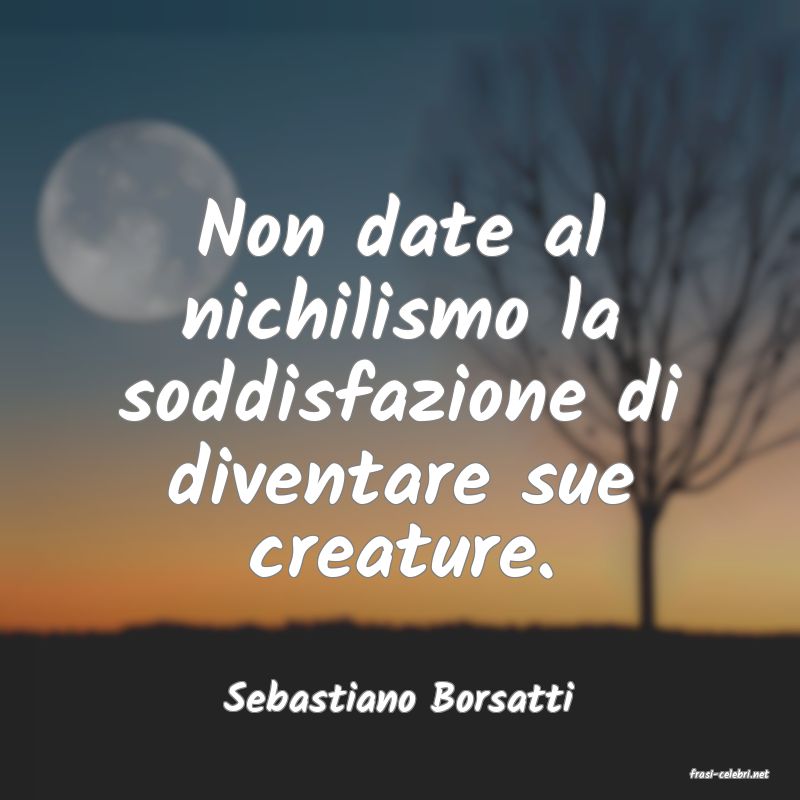 frasi di  Sebastiano Borsatti

